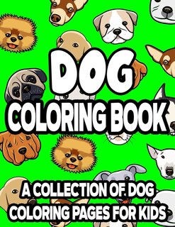 Dog Coloring Book A Collection Of Dog Coloring Pages For Kids: Adorable Puppies Coloring Activity Books, Illustrations And Designs Of Cute Dogs To Color And Trace