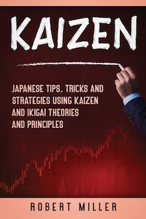 Kaizen: Japanese Tips, Tricks and Strategies Using Kaizen and Ikigai Theories and Principles