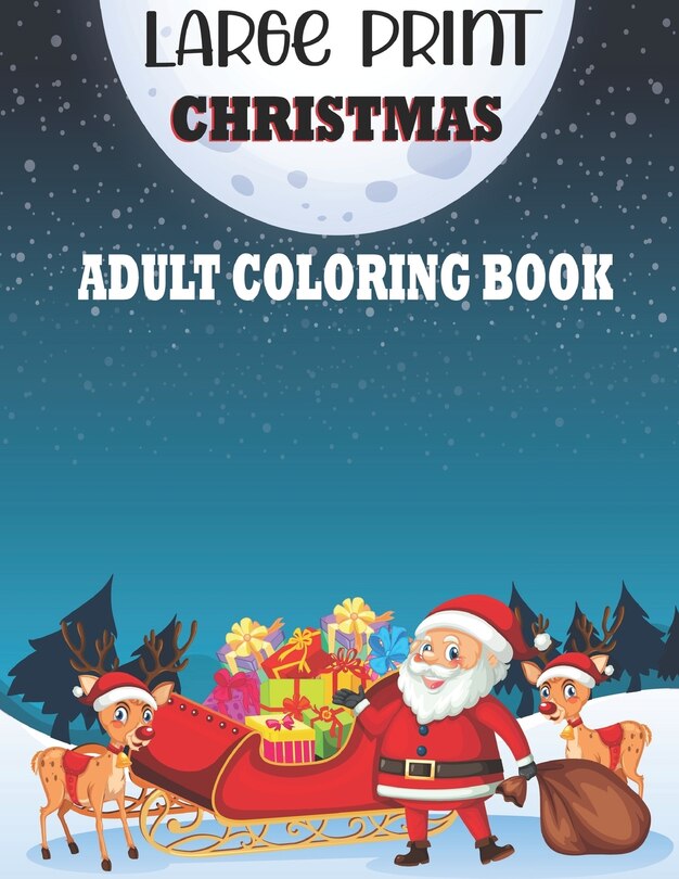 Large Print Christmas Adult Coloring Book: A Festive Coloring Book For Adults Featuring Beautiful Christmas Scenes For Fun And Relaxation. (Perfect Winter Coloring Book)