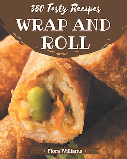 Front cover_350 Tasty Wrap and Roll Recipes