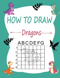 How to draw dragons: Learn how to draw using the easy grid method, great art gift your children and teens, boys and girls, for kids ages 5-8