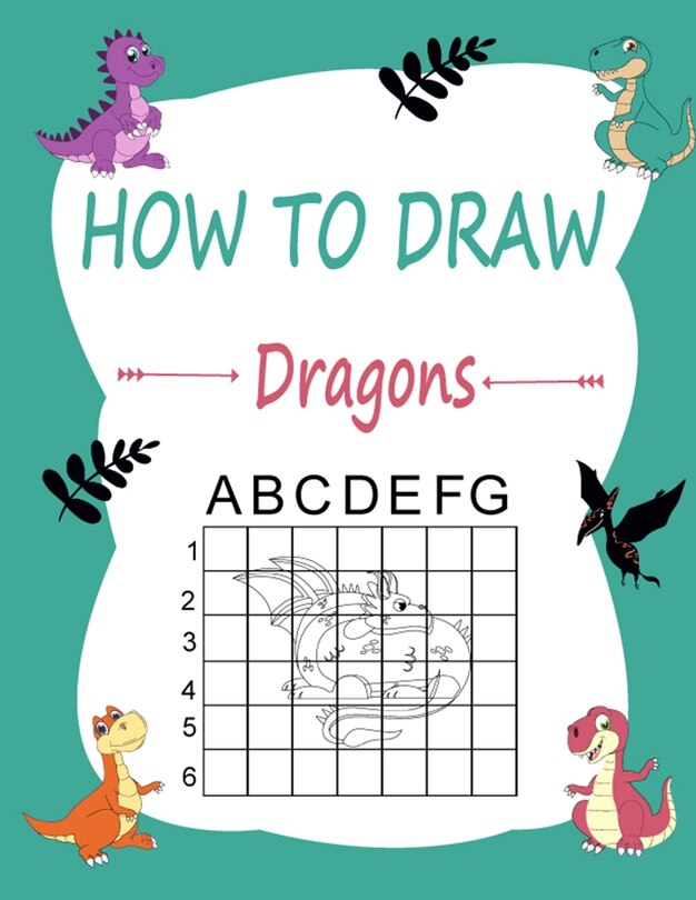 How to draw dragons: Learn how to draw using the easy grid method, great art gift your children and teens, boys and girls, for kids ages 5-8