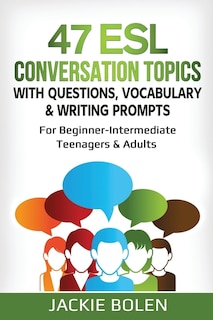 Front cover_47 ESL Conversation Topics with Questions, Vocabulary & Writing Prompts
