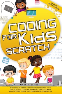 Coding for kids Scratch: The ultimate step by step guide to developing your kids' skills in coding and creating computer games and activities. Create your projects while having fun.