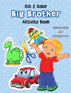 Cut & Color - Big Brother Activity Book: A Fun Big Bro Coloring Book And Scissor Skills Workbook For Boys with a New Baby Sibling Filled With Dinosaurs, Cars, Planes ... And More!