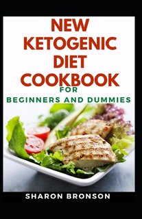 New Ketogenic Diet Cookbook For Beginners And Dummies: Delectable Recipes For Ketogenic Diet For Staying Healthy And Feeling Good