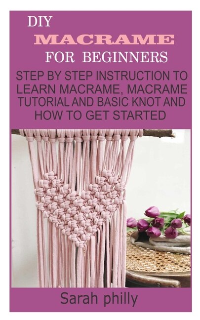DIY Macrame for Beginners: Step by Step Instruction to Learn Macrame ...