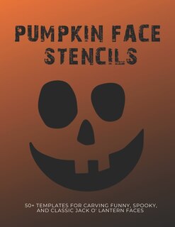 Pumpkin Face Stencils: 50+ Templates For Carving Funny, Spooky, And Classic Jack O' Lantern Faces