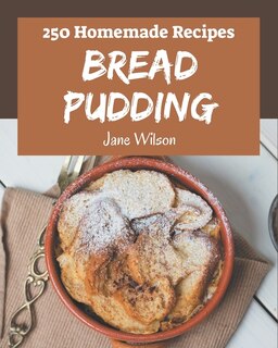 Front cover_250 Homemade Bread Pudding Recipes