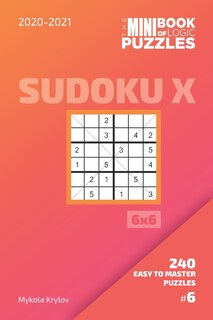 Front cover_The Mini Book Of Logic Puzzles 2020-2021. Sudoku X 6x6 - 240 Easy To Master Puzzles. #6