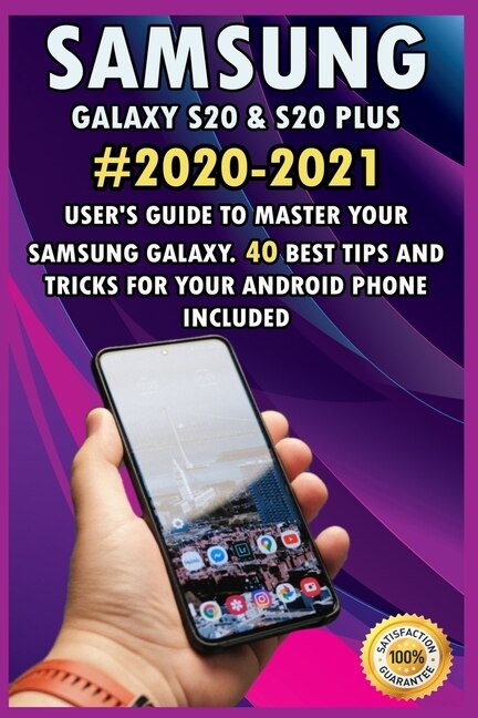 Samsung Galaxy S20 & S20 Plus: 2020-2021 User's Guide to Master Your Samsung Galaxy. 40 Best Tips and Tricks for your Android Phone Included