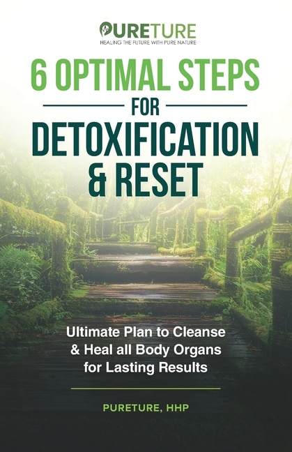 6 Optimal Steps for Detoxification & Reset: Ultimate Plan to Cleanse and Heal for Lasting Results