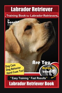 Front cover_Labrador Retriever Training Book for Labrador Retrievers By BoneUP DOG Training, Are You Ready to Bone Up? Easy Training * Fast Results, Labrador Retriever Book