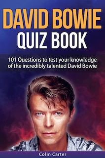 David Bowie Quiz Book: 101 Questions To Test Your Knowledge Of David Bowie