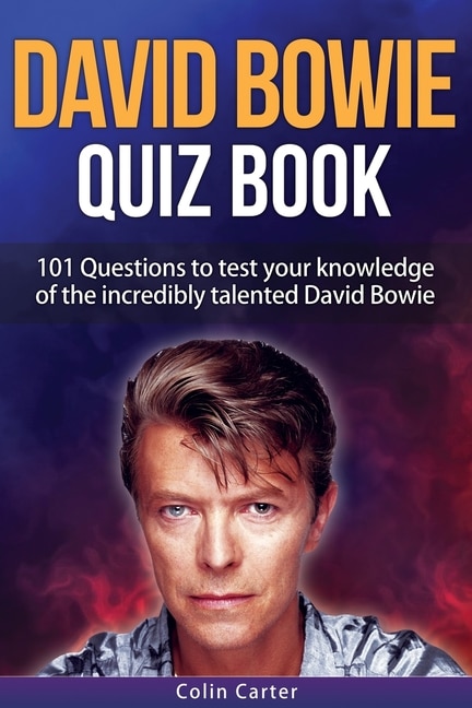 David Bowie Quiz Book: 101 Questions To Test Your Knowledge Of David Bowie