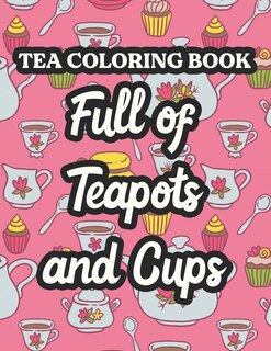 Front cover_Tea Coloring Book Full Of Teapots And Cups