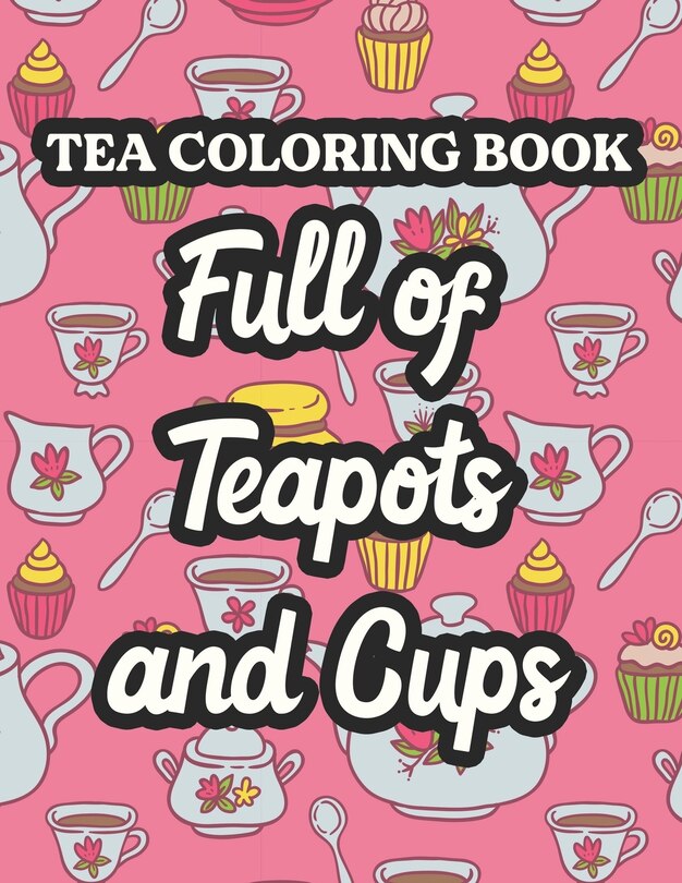Front cover_Tea Coloring Book Full Of Teapots And Cups