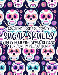 Front cover_Coloring Book For Adults Sugar Skulls Stress Relieving Skull Designs For Adults Relaxation