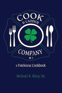 Cook & Ladder Company No. 1: A Firehouse Cookbook