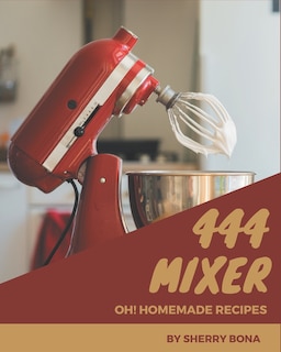 Front cover_Oh! 444 Homemade Mixer Recipes