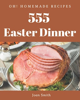 Couverture_Oh! 555 Homemade Easter Dinner Recipes