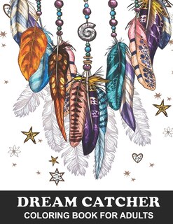 Dream Catcher Coloring Book for Adults: Native American Dream Catcher and Feather Designs with Stress Relief Patterns - Colouring Book for Happiness, Meditation and Relaxation