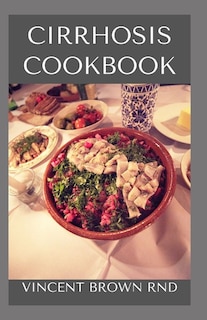 Cirrhosis Cookbook: Essential Guide To Nutritional Recipes to Reverse Fatty Liver Disease, Heal Immune System & Promote Health