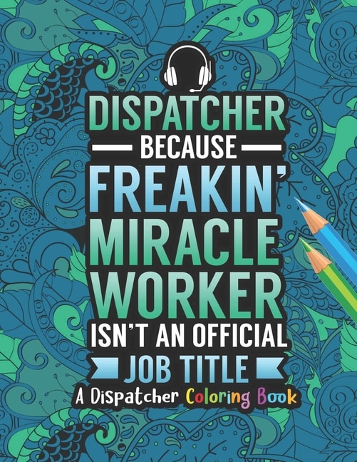 Dispatcher Coloring Book: A Snarky & Humorous Dispatcher Adult Coloring Book for Stress Relief & Relaxation Dispatcher Gifts for Women, Men and Retirement.