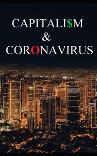 Capitalism and Coronavirus: How Institutionalized Greed Turned a Crisis into a Catastrophe