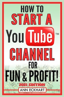 Front cover_How To Start a YouTube Channel for Fun & Profit 2021 Edition