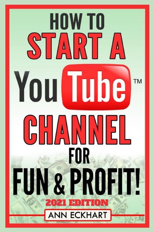 Front cover_How To Start a YouTube Channel for Fun & Profit 2021 Edition