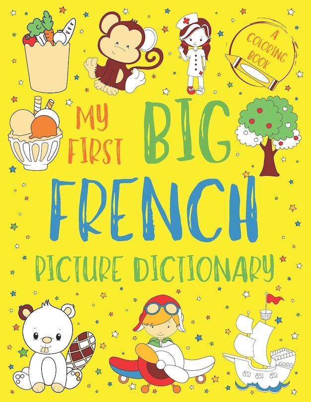 My First Big French Picture Dictionary: Two in One: Dictionary and Coloring Book - Color and Learn the Words - French Book for Kids with Translation and Pronunciation