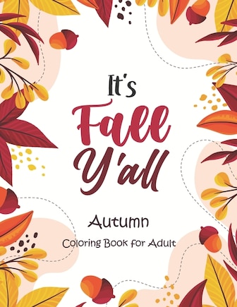 It's Fall, Y'all - Autumn Coloring Book for Adult: An Adult Coloring Book Featuring Charming Autumn Scenes, Halloween, Fall, Thanksgiving, Broken Circles, Mandalas