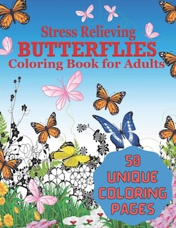 Stress Relieving BUTTERFLIES Coloring Book For Adults 50 UNIQUE COLORING PAGES: Stress Remissive, and Relaxation;A Fun & Relaxing Coloring Book for Butterfly Lovers, Beautiful Butterfly Designs Coloring Book;Butterfly Garden Coloring Book