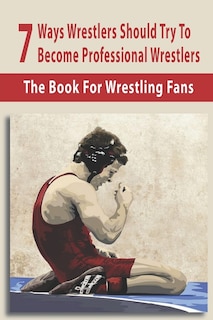 Couverture_7 Ways Wrestlers Should Try To Become Professional Wrestlers