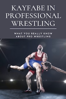 Front cover_Kayfabe in Professional Wrestling