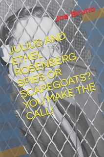 Front cover_Julius and Ethel Rosenberg Spies or Scapegoats? You Make the Call!