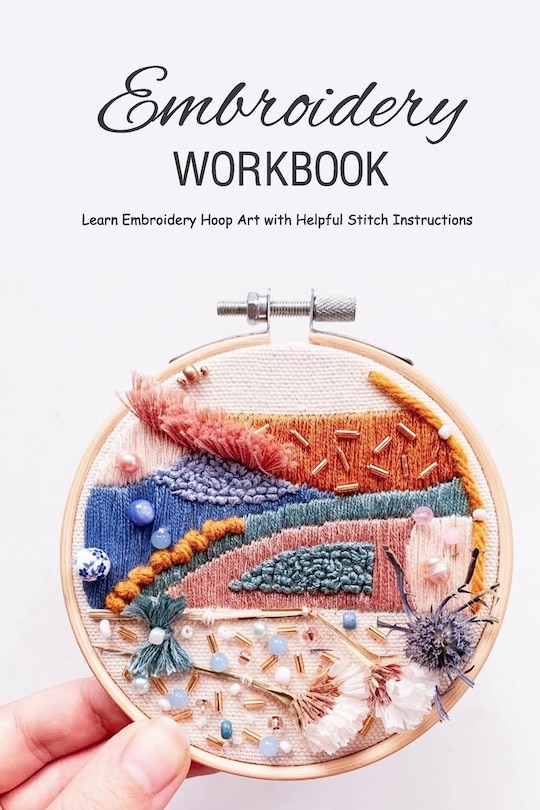 Embroidery Workbook: Learn Embroidery Hoop Art with Helpful Stitch Instructions: Modern Hand Embroidery