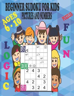 Front cover_Beginner Sudoku Puzzles for Kids Ages 6 - 10, Pictures and Numbers, Easy Medium and Hard, Fun and Logic.