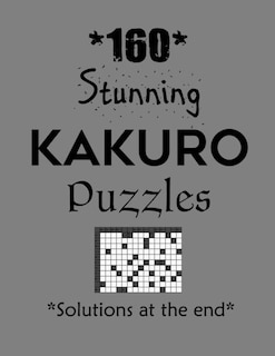 160 Stunning Kakuro Puzzles - Solutions at the end: Kakuro puzzle books - Have a Blast!