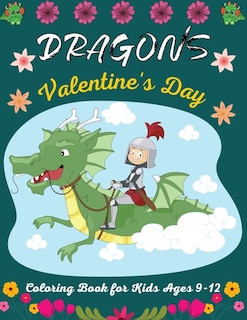 DRAGONS Valentine's Day Coloring Book For Kids Ages 9-12: Joyful Fantasy Dragons Design and Patterns Mythical & Magical Creatures to Color for Children (Lovely gifts For children's )