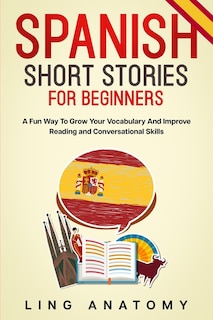 Front cover_Spanish Short Stories For Beginners A Fun Way To Grow Your Vocabulary And Improve Reading and Conversational Skills