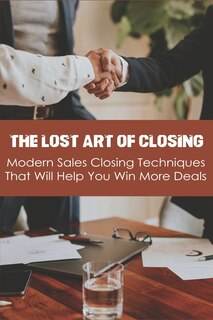Front cover_The Lost Art Of Closing