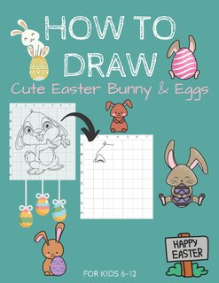 Couverture_How To Draw Cute Easter Bunny & Eggs For Kids 6-12