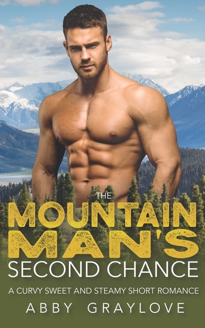 The Mountain Man's Second Chance: A Curvy Sweet and Steamy Short Romance