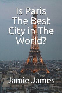 Front cover_Is Paris The Best City in The World?