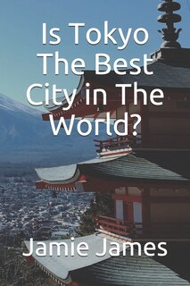 Front cover_Is Tokyo The Best City in The World?