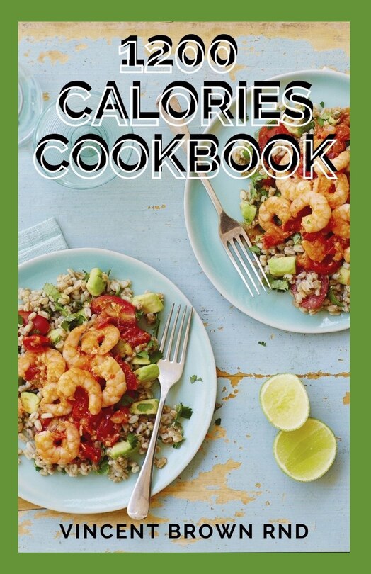 1200 Calories Cookbook: Quick and Easy Recipes for 1200 Calories Cookbook