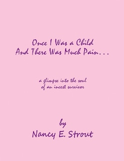 Front cover_Once I Was a Child And There Was Much Pain ... a glimpse into the soul of an incest survivor