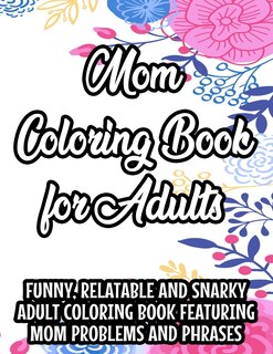 Front cover_Mom Coloring Book For Adults Funny, Relatable And Snarky Adult coloring Book Featuring Mom Problems And Phrases
